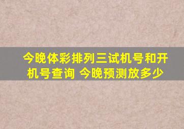 今晚体彩排列三试机号和开机号查询 今晚预测放多少